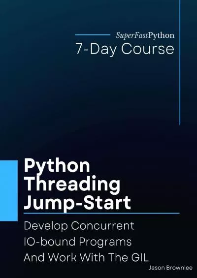 [eBOOK]-Python Threading Jump-Start Develop Concurrent IO-bound Programs And Work With The GIL (Python Concurrency Jump-Start Series)