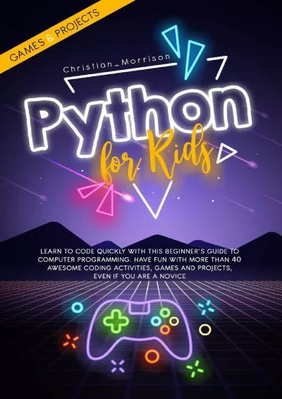 [READ]-PYTHON FOR KIDS Learn To Code Quickly With This Beginner’s Guide To Computer