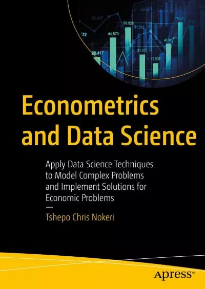 [eBOOK]-Econometrics and Data Science Apply Data Science Techniques to Model Complex Problems and Implement Solutions for Economic Problems