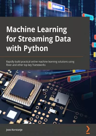 [eBOOK]-Machine Learning for Streaming Data with Python Rapidly build practical online machine learning solutions using River and other top key frameworks