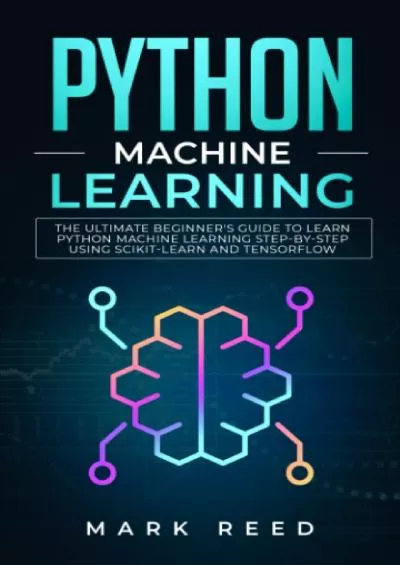 [BEST]-Python Machine Learning The Ultimate Beginner\'s Guide to Learn Python Machine Learning Step by Step using Scikit-Learn and Tensorflow (Computer Programming)