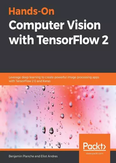 [eBOOK]-Hands-On Computer Vision with TensorFlow 2 Leverage deep learning to create powerful image processing apps with TensorFlow 2.0 and Keras