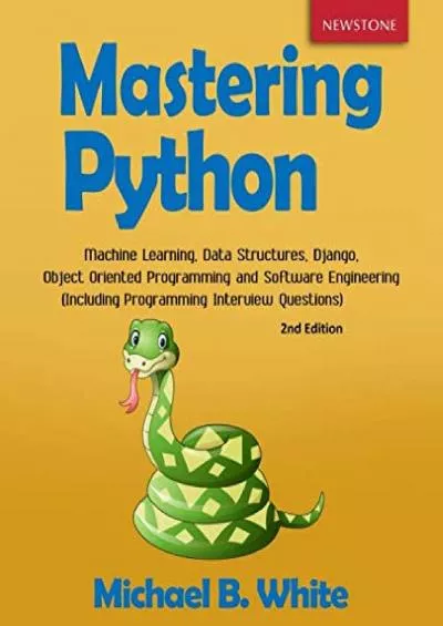 [BEST]-Mastering Python Machine Learning, Data Structures, Django, Object Oriented Programming and Software Engineering (Including Programming Interview Questions) [2nd Edition]