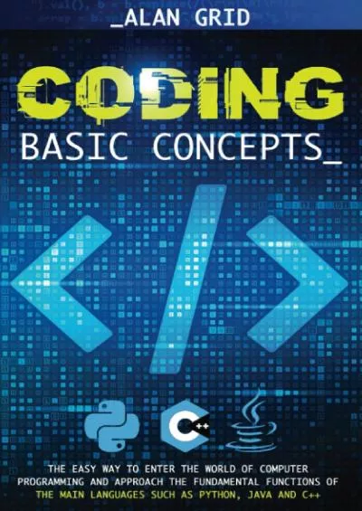 [READ]-Coding Basic Concepts The Easy Way to Enter the World of Computer Programming and Approach the Fundamental Functions of the Main Languages such as Python, Java and C++