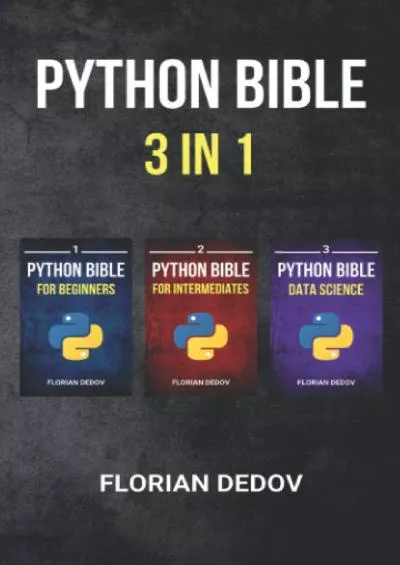 [READING BOOK]-The Python Bible 3 in 1 Volumes One to Three (Beginner, Intermediate, Data Science)