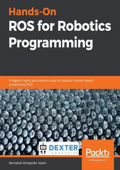 [DOWLOAD]-Hands-On ROS for Robotics Programming Program highly autonomous and AI-capable mobile robots powered by ROS