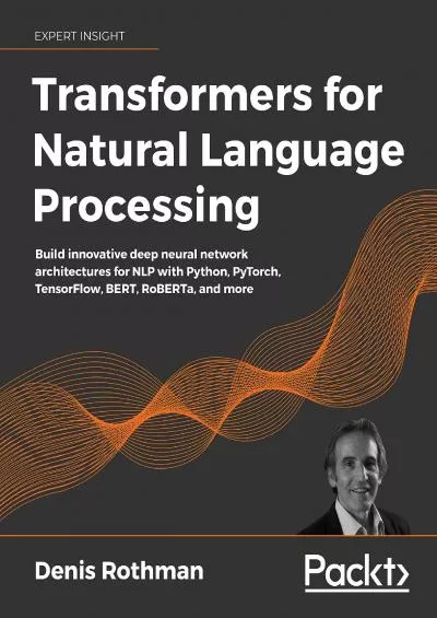 [READ]-Transformers for Natural Language Processing Build innovative deep neural network architectures for NLP with Python, PyTorch, TensorFlow, BERT, RoBERTa, and more