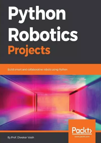 [PDF]-Python Robotics Projects Build smart and collaborative robots using Python