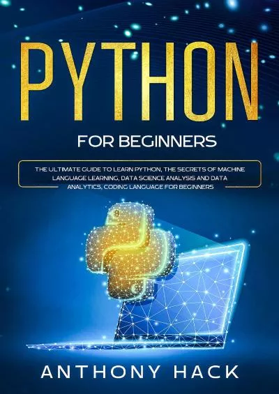 [eBOOK]-PYTHON FOR BEGINNERS The Ultimate Guide to Learn Python, the Secrets of Machine Language Learning, Data Science Analysis and Data Analytics, Coding Language for Beginners.
