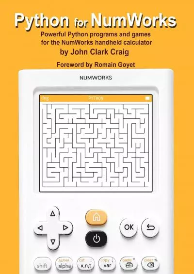 [READING BOOK]-Python for NumWorks Powerful Python programs and games for the NumWorks handheld calculator (Practical and Fun Python Programming for Calculators Book 1)