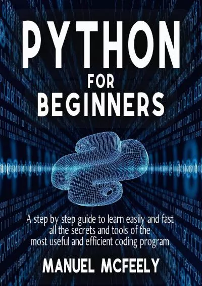 [PDF]-PYTHON FOR BEGINNERS A Step by Step Guide to Learn Easily and Fast all the Secrets and Tools of the Most Useful and Efficient Coding Program