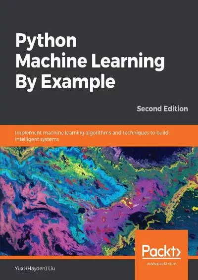 [BEST]-Python Machine Learning By Example Implement machine learning algorithms and techniques to build intelligent systems, 2nd Edition