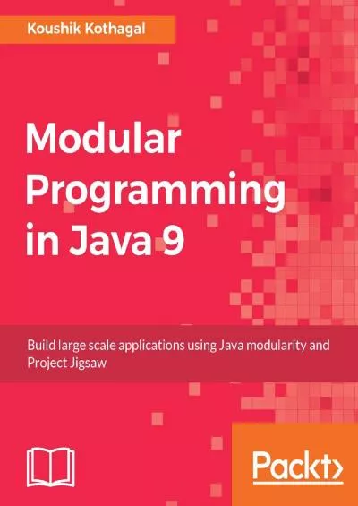 [BEST]-Modular Programming in Java 9 Build large scale applications using Java modularity and Project Jigsaw