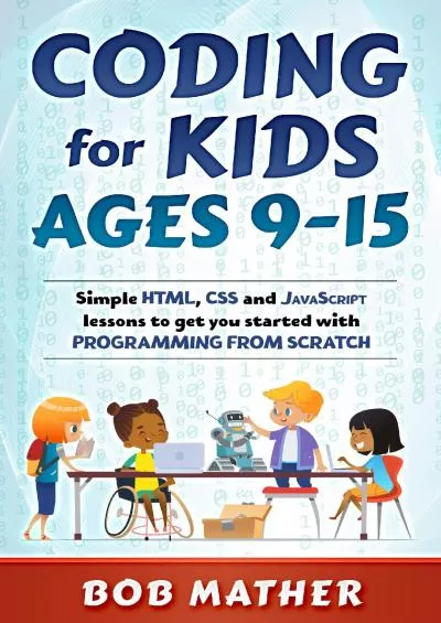 [eBOOK]-Coding for Kids Ages 9-15 Simple HTML, CSS and JavaScript lessons to get you started with Programming from Scratch (Coding for Absolute Beginners)