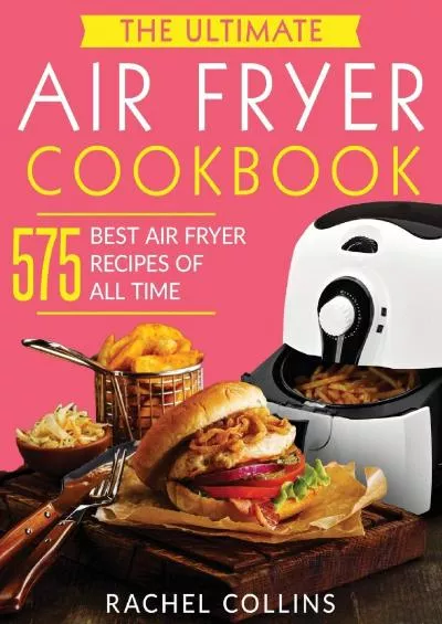 [eBOOK]-The Ultimate Air Fryer Cookbook 575 Best Air Fryer Recipes of All Time (with Nutrition Facts, Easy and Healthy Recipes)