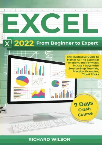 [READING BOOK]-EXCEL 2022 From Beginner to Expert | The Illustrative Guide to Master All The Essential Functions and Formulas in Just 7 Days With Step-by-Step Tutorials, Practical Examples, Tips & Tricks