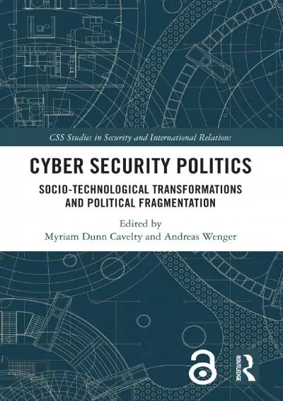 [FREE]-Cyber Security Politics: Socio-Technological Transformations and Political Fragmentation (CSS Studies in Security and International Relations)