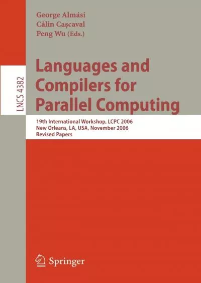 [READING BOOK]-Languages and Compilers for Parallel Computing: 19th International Workshop, LCPC 2006, New Orleans, LA, USA, November 2-4, 2006, Revised Papers (Lecture Notes in Computer Science, 4382)