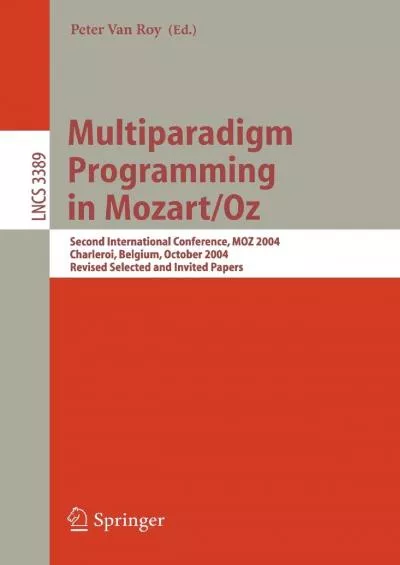 [eBOOK]-Multiparadigm Programming in Mozart/Oz: Second International Conference, MOZ 2004, Charleroi, Belgium, October 7-8, 2004, Revised Selected Papers (Lecture Notes in Computer Science, 3389)