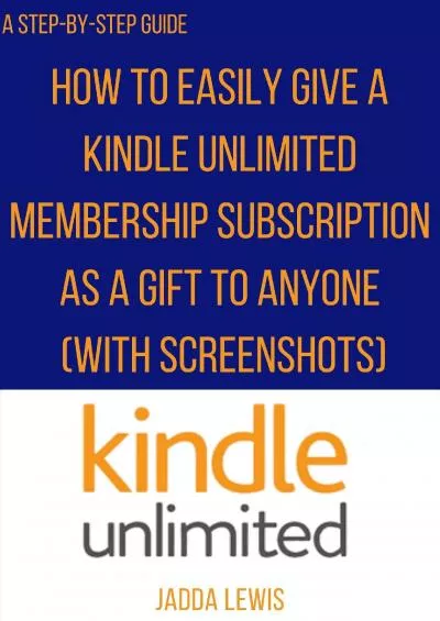 [DOWLOAD]-How To Gift Kindle Unlimited Membership Subscription: The Step-By-Step Guide With clear Screenshots to give your loved ones Kindle Unlimited gift using any device with a few clicks
