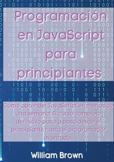 [BEST]-Programación en JavaScript para principiantes: Cómo aprender JavaScript en menos de una semana. El curso completo definitivo paso a paso desde el ... el programador avanzado (Spanish Edition)