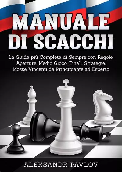 [BEST]-Manuale di Scacchi: La Guida più Completa di Sempre con Regole, Aperture, Medio Gioco, Finali, Strategie, Mosse Vincenti da Principiante ad Esperto (Italian Edition)