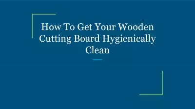 How To Get Your Wooden Cutting Board Hygienically Clean