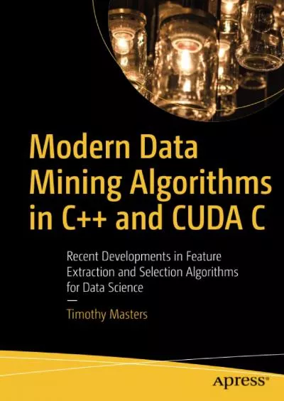 [READ]-Modern Data Mining Algorithms in C++ and CUDA C: Recent Developments in Feature Extraction and Selection Algorithms for Data Science