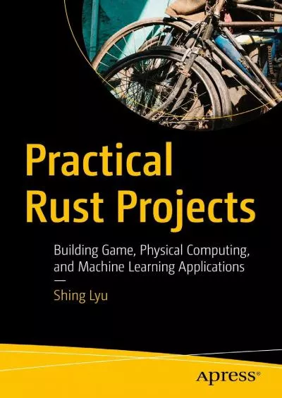 [eBOOK]-Practical Rust Projects: Building Game, Physical Computing, and Machine Learning Applications