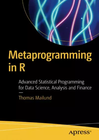 [BEST]-Metaprogramming in R: Advanced Statistical Programming for Data Science, Analysis and Finance