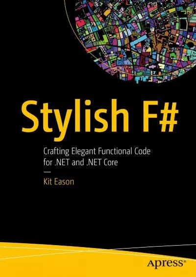 [DOWLOAD]-Stylish F: Crafting Elegant Functional Code for .NET and .NET Core