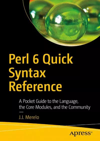 [PDF]-Perl 6 Quick Syntax Reference: A Pocket Guide to the Language, the Core Modules, and the Community