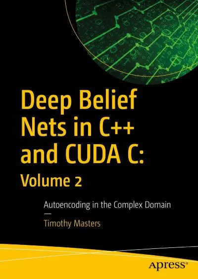 [FREE]-Deep Belief Nets in C++ and CUDA C: Volume 2: Autoencoding in the Complex Domain