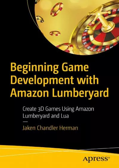 [eBOOK]-Beginning Game Development with Amazon Lumberyard: Create 3D Games Using Amazon Lumberyard and Lua