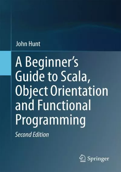 [DOWLOAD]-A Beginner\'s Guide to Scala, Object Orientation and Functional Programming