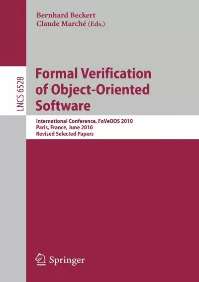 [BEST]-Formal Verification of Object-Oriented Software: International Conference, FoVeOOS 2010, Paris, France, June 28-30, 2010, Revised Selected Papers (Lecture Notes in Computer Science, 6528)