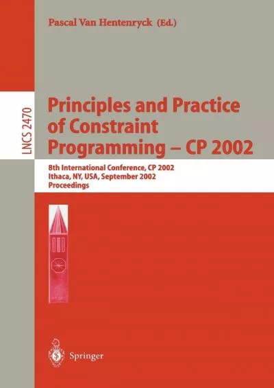[READING BOOK]-Principles and Practice of Constraint Programming - CP 2002: 8th International Conference, CP 2002, Ithaca, NY, USA, September 9-13, 2002, Proceedings (Lecture Notes in Computer Science, 2470)