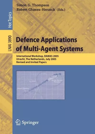 [READ]-Defence Applications of Multi-Agent Systems: International Workshop, DAMAS 2005, Utrecht, The Netherlands, July 25, 2005, Revised and Invited Papers (Lecture Notes in Computer Science, 3890)