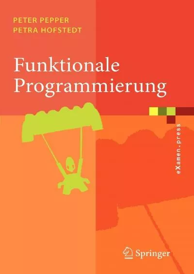[FREE]-Funktionale Programmierung: Sprachdesign und Programmiertechnik (eXamen.press) (German Edition)