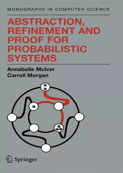 [READING BOOK]-Abstraction, Refinement and Proof for Probabilistic Systems (Monographs in Computer Science)