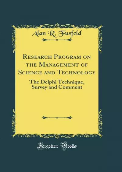 [FREE]-Research Program on the Management of Science and Technology: The Delphi Technique, Survey and Comment (Classic Reprint)