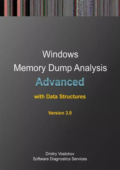 [READING BOOK]-Advanced Windows Memory Dump Analysis with Data Structures: Training Course Transcript and WinDbg Practice Exercises with Notes, Third Edition (Pattern-Oriented ... Root Cause Analysis, Debugging Courses)