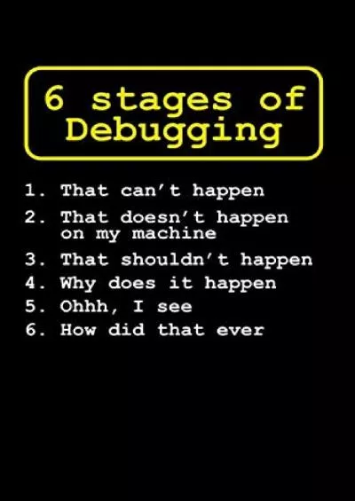 [FREE]-6 Stages of Debugging: Programmer Notebook Journal for Coding Lovers and Software Developer Engineer Log Book Gift for Adults and Kids  Computer Developer Planner Gifts for Programming Nerds