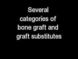 Several categories of bone graft and graft substitutes