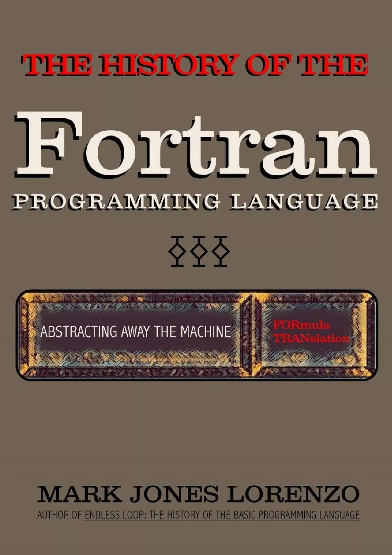 PDF-[FREE]-Abstracting Away the Machine: The History of the FORTRAN Programming Language (FORmula