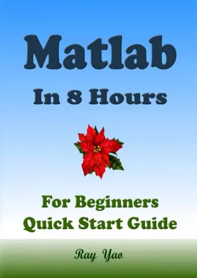 [READING BOOK]-MATLAB Programming, For Beginners, Quick Start Guide: Matlab Language Crash Course Tutorial  Exercises (in 8 hours)