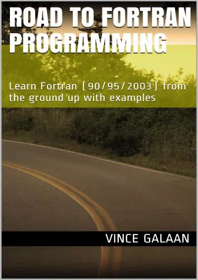 [PDF]-Road to Fortran Programming: Learn Fortran (90/95/2003) from the ground up with