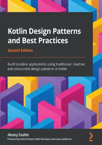 [BEST]-Kotlin Design Patterns and Best Practices: Build scalable applications using traditional, reactive, and concurrent design patterns in Kotlin, 2nd Edition