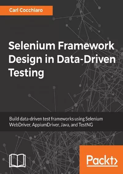 [BEST]-Selenium Framework Design in Data-Driven Testing: Build data-driven test frameworks using Selenium WebDriver, AppiumDriver, Java, and TestNG