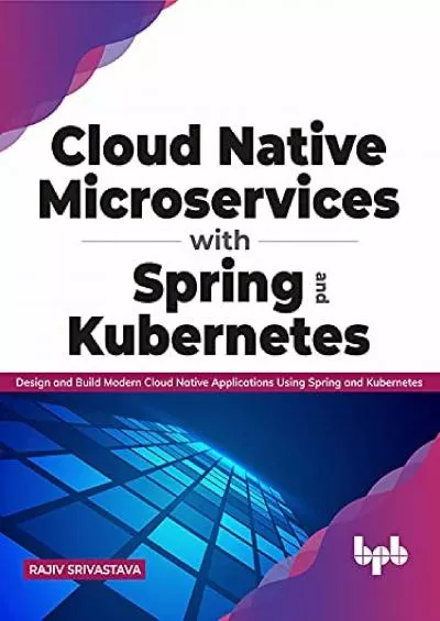 [READ]-Cloud Native Microservices with Spring and Kubernetes: Design and Build Modern Cloud Native Applications using Spring and Kubernetes (English Edition)